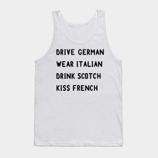 Drive German, wear Italian, drink Scotch, kiss French Tank Top